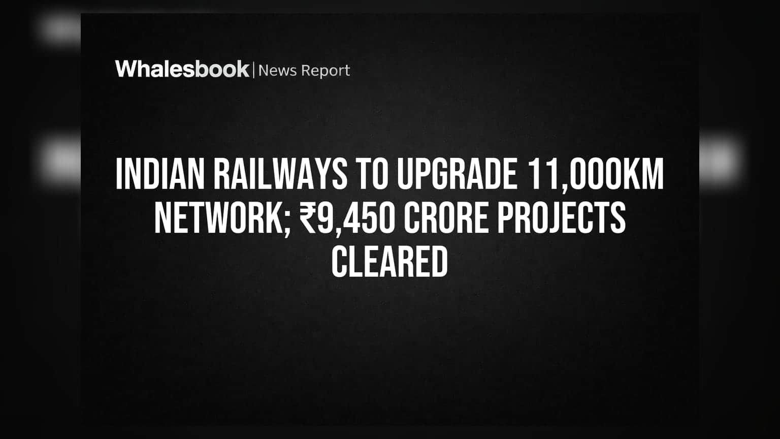 Indian Railways மாபெரும் திட்டம்: 11,000 கிமீ விரிவாக்கம், ₹9,450 கோடி நிதி ஒதுக்கீடு!