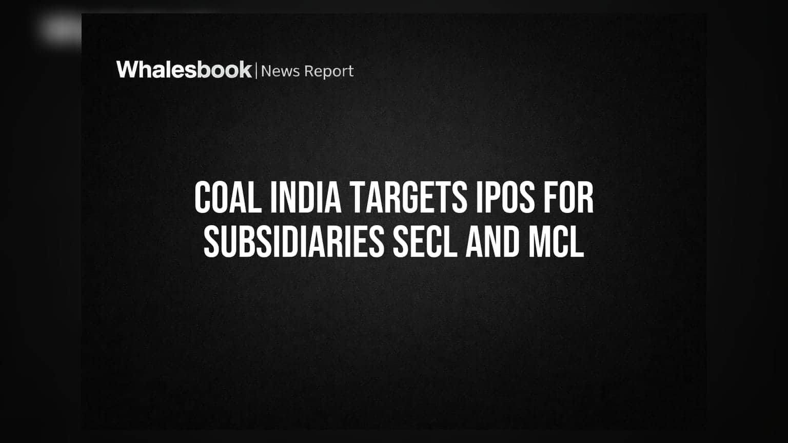 Coal India: SECL आणि MCL च्या IPO ची जोरदार तयारी; गुंतवणूकदारांसाठी मोठी बातमी