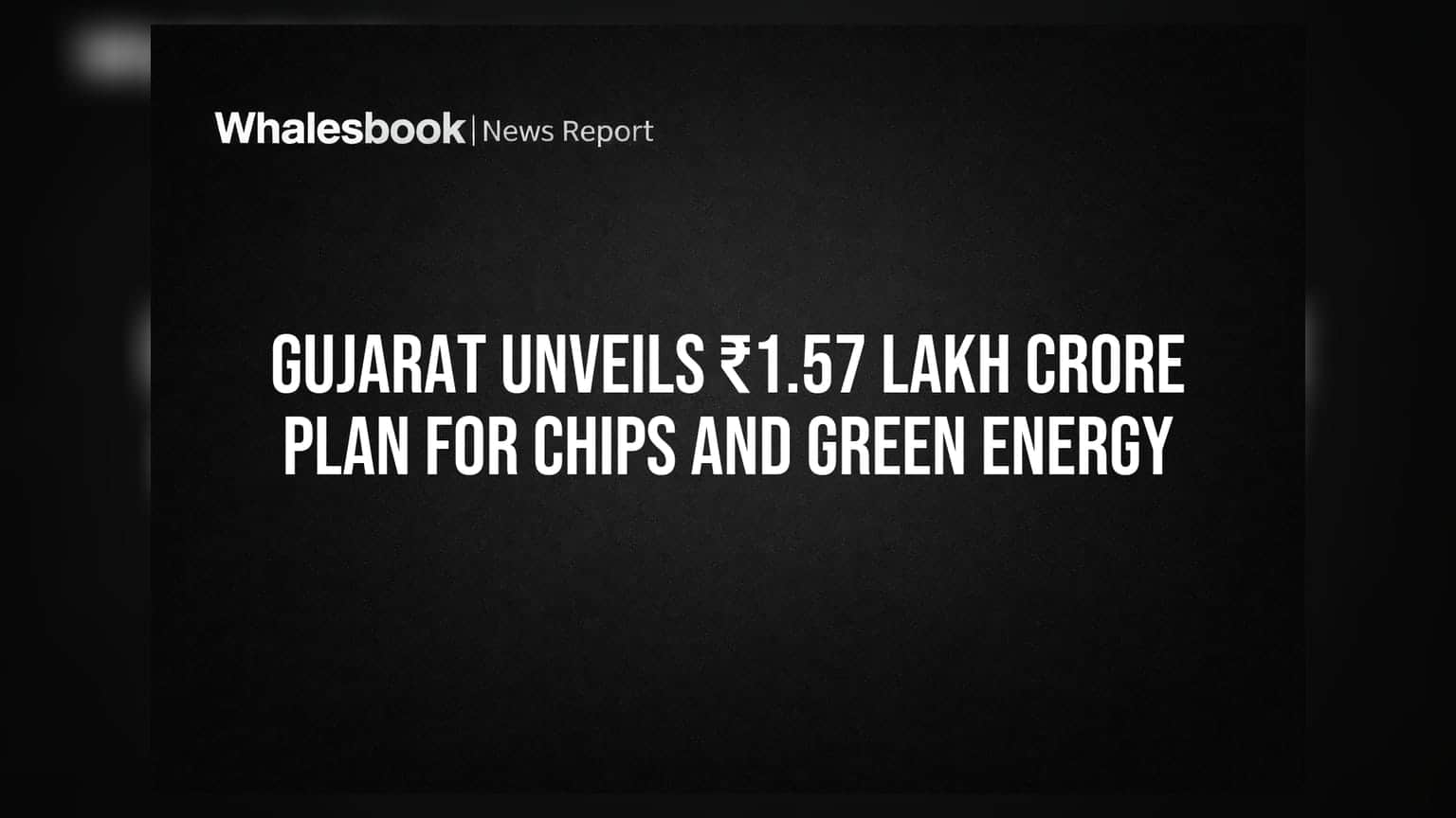 Gujarat Unveils ₹1.57 Lakh Crore Plan For Chips And Green Energy