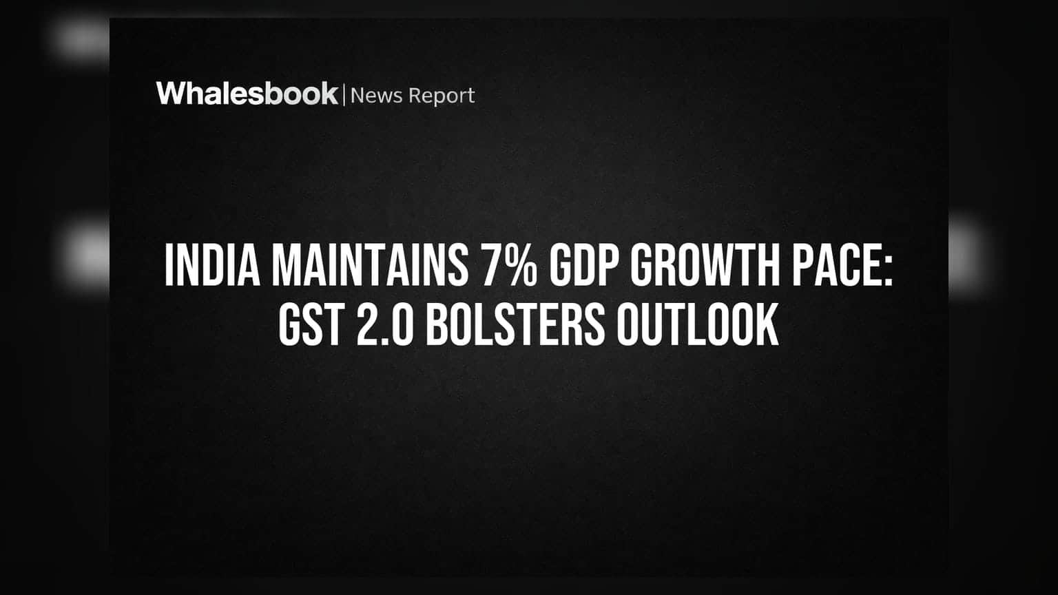 India Maintains 7% GDP Growth Pace: GST 2.0 Bolsters Outlook