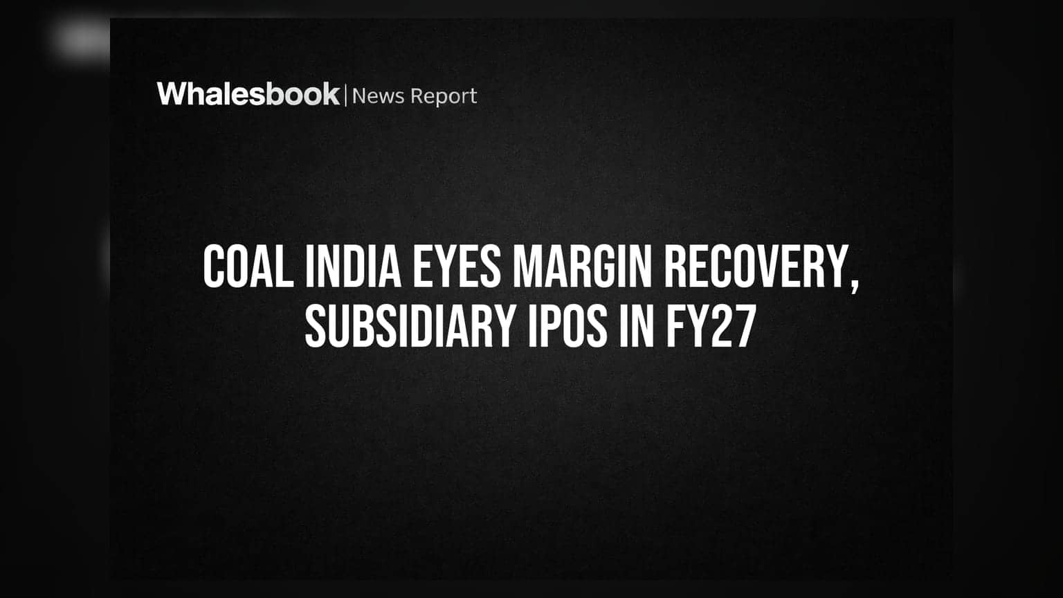 Coal India: मार्जिन सुधारने की तैयारी, सहायक कंपनियों के IPO पर बड़ा अपडेट