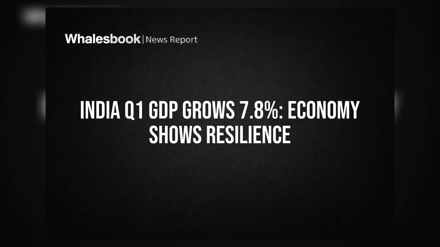 India Q1 GDP Grows 7.8%: Economy Shows Resilience