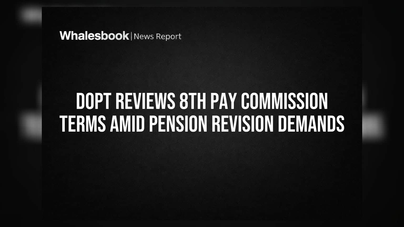 8th Pay Commission: पेन्शनर्सच्या मागण्यांमुळे नियमावलीत बदल? DoPT कडून हालचाली सुरू