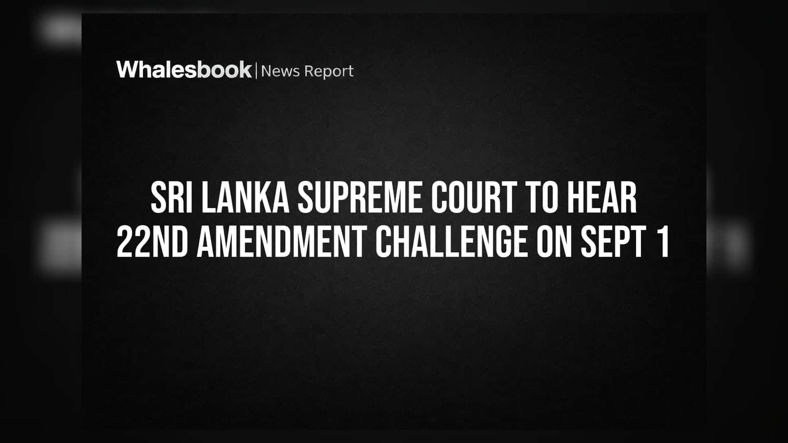 Sri Lanka Supreme Court to Hear 22nd Amendment Challenge on Sept 1