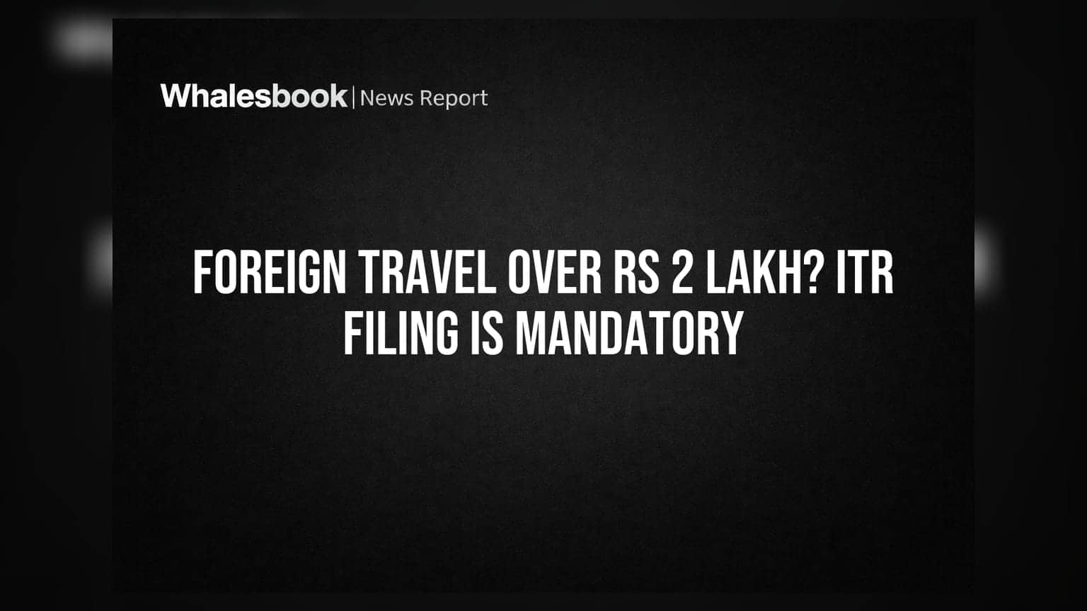 Foreign Travel Over Rs 2 Lakh? ITR Filing Is Mandatory