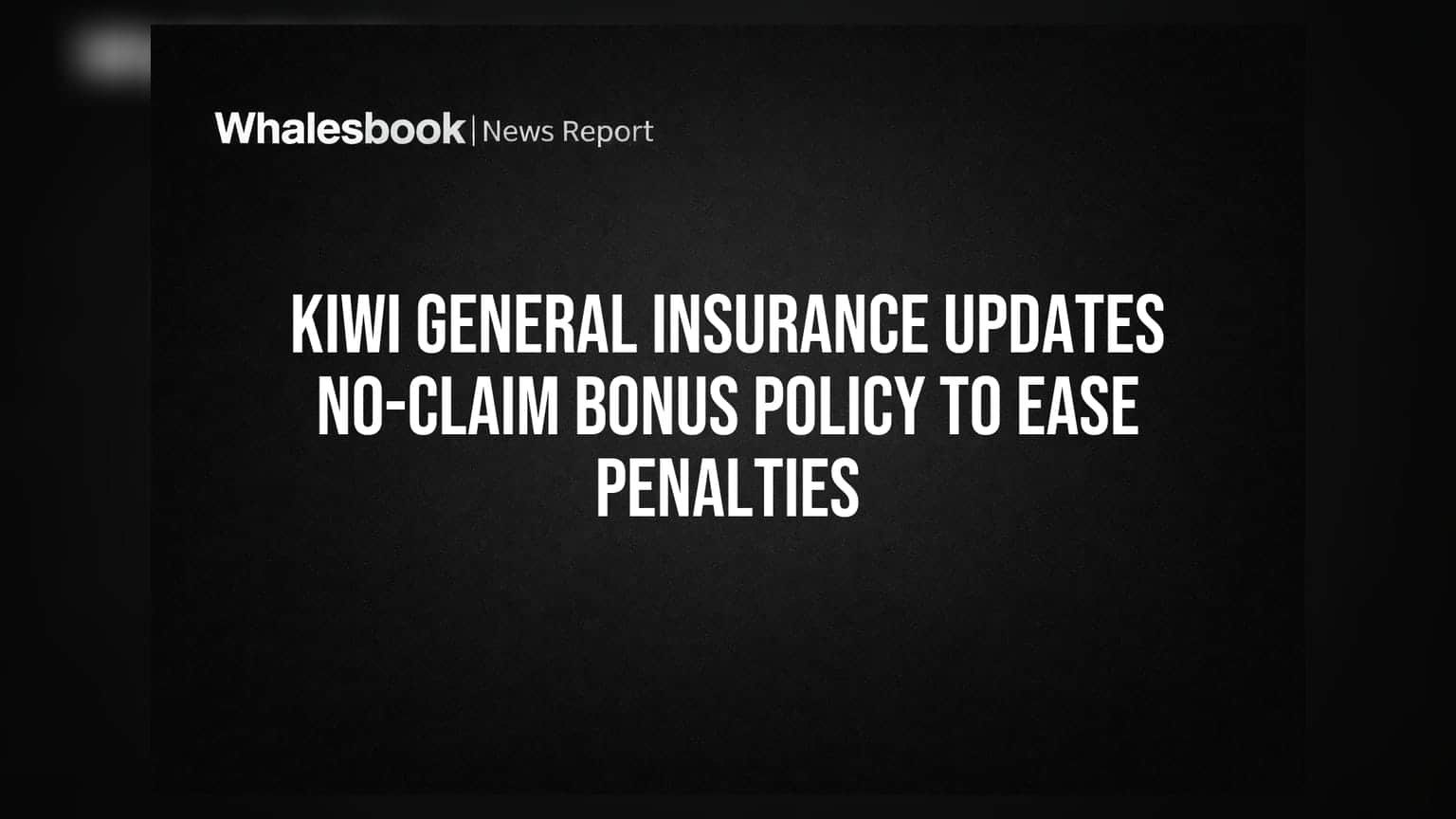 Kiwi General Insurance Updates No-Claim Bonus Policy to Ease Penalties