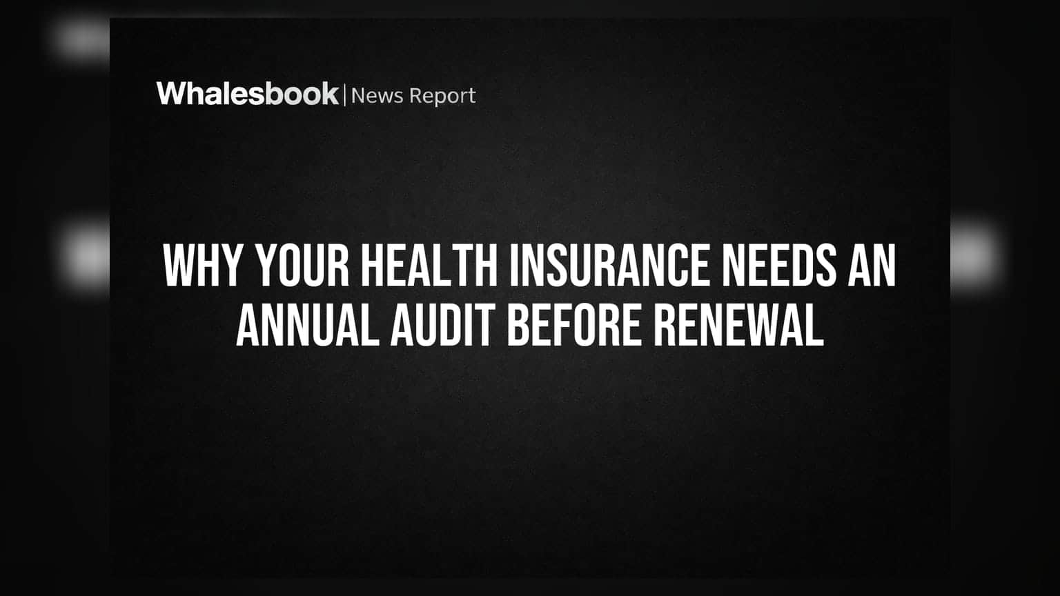 Why Your Health Insurance Needs An Annual Audit Before Renewal