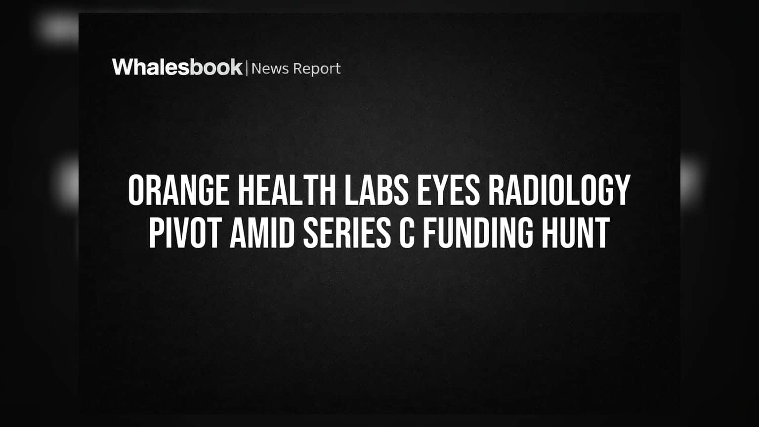 Orange Health Labs Eyes Radiology Pivot Amid Series C Funding Hunt