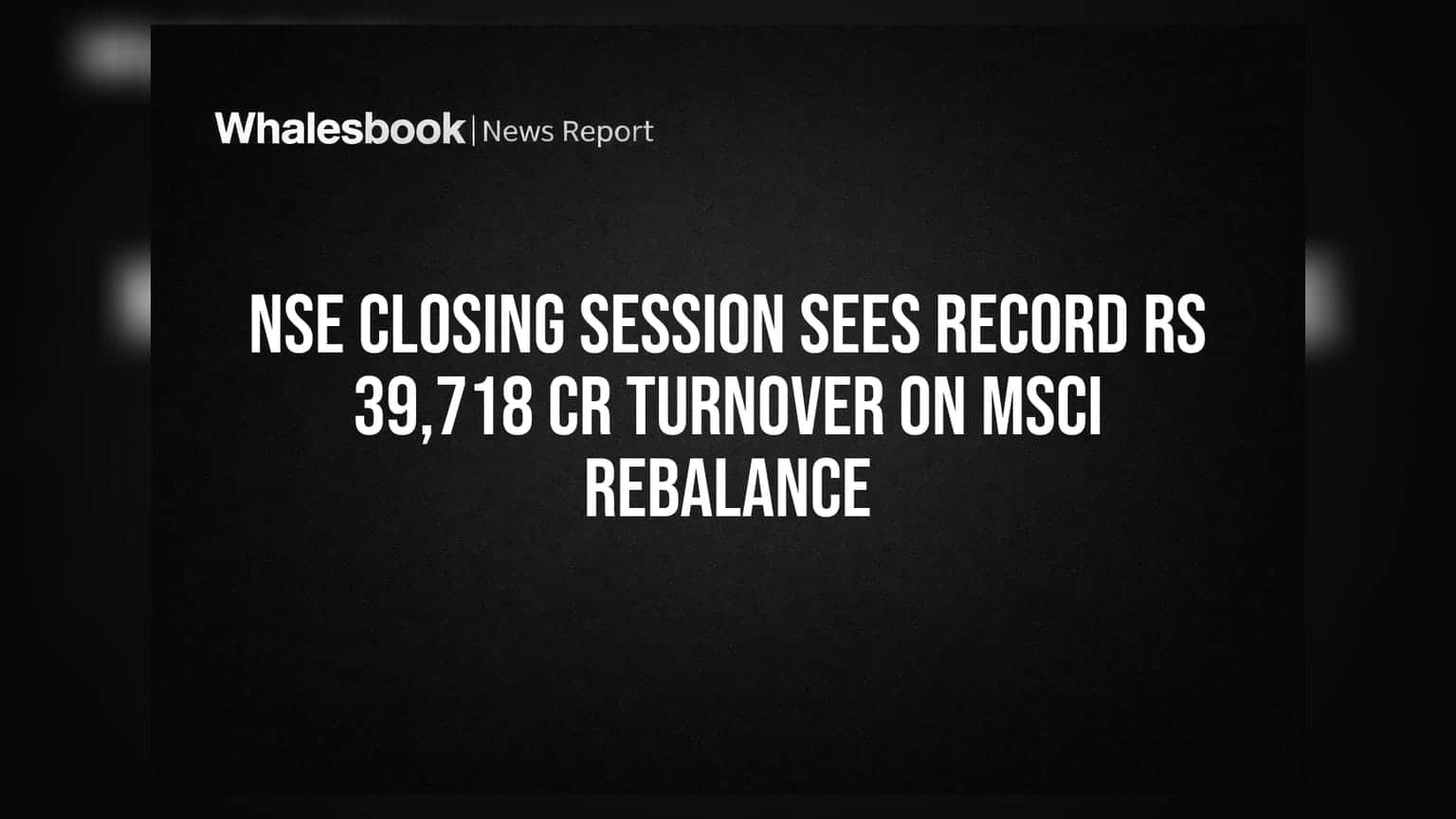 NSE Closing Session Sees Record Rs 39,718 Cr Turnover on MSCI Rebalance