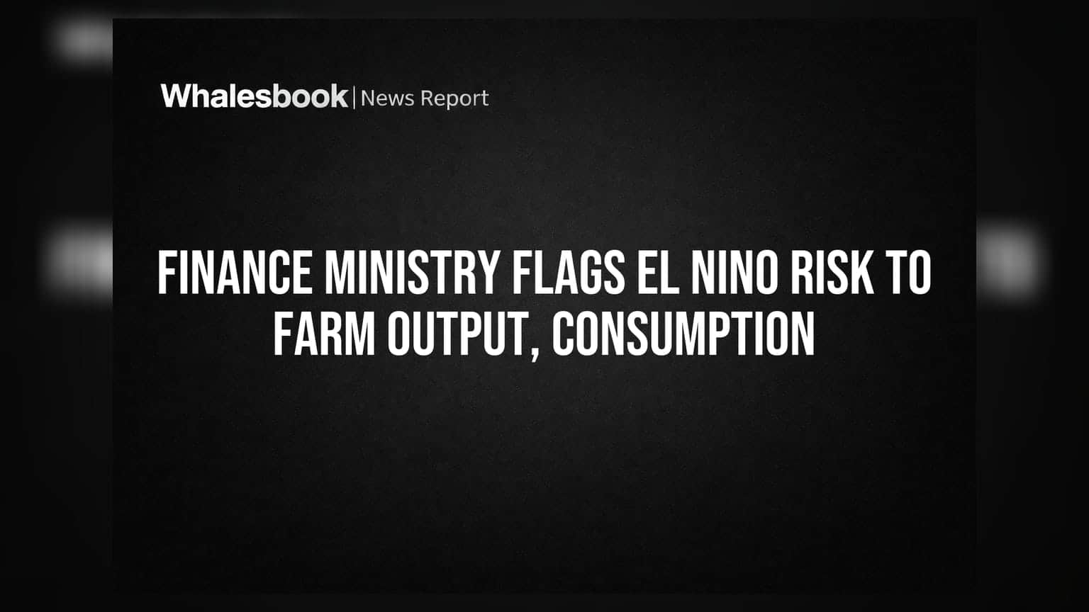 Finance Ministry Flags El Nino Risk to Farm Output, Consumption