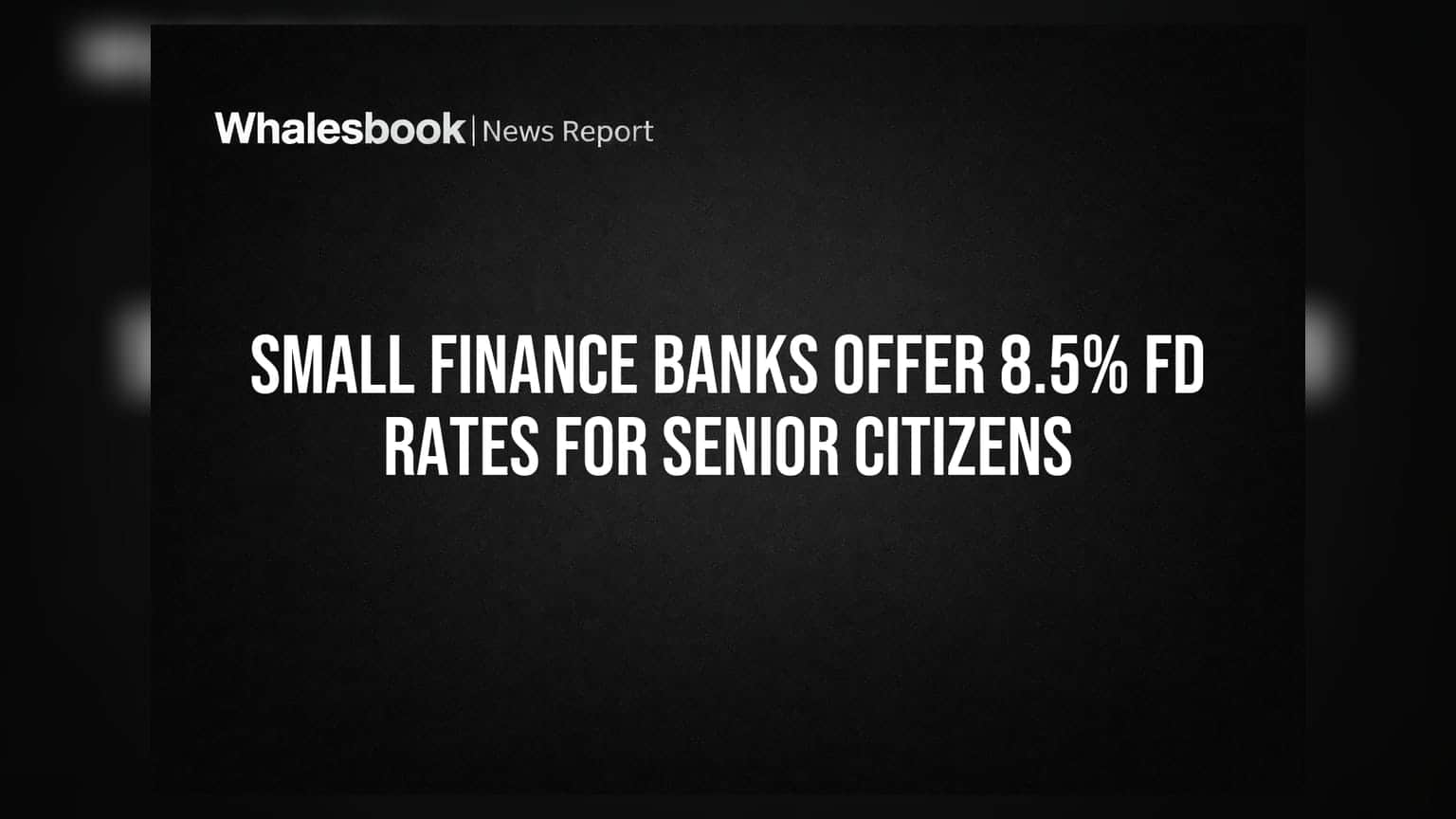 Small Finance Banks: ज्येष्ठ नागरिकांसाठी आनंदाची बातमी, FD वर मिळतोय **८.५०%** पर्यंत व्याजदर