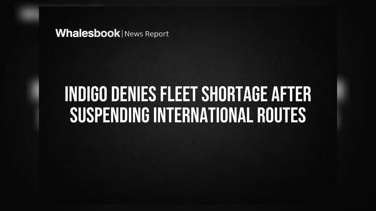 IndiGo Denies Fleet Shortage After Suspending International Routes