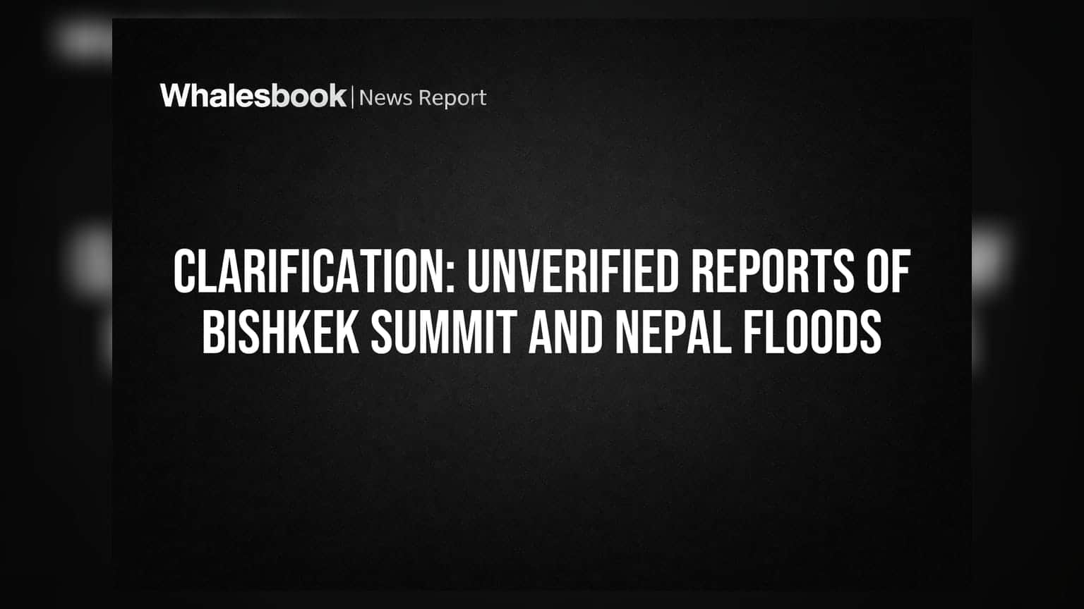 Clarification: Unverified Reports of Bishkek Summit and Nepal Floods