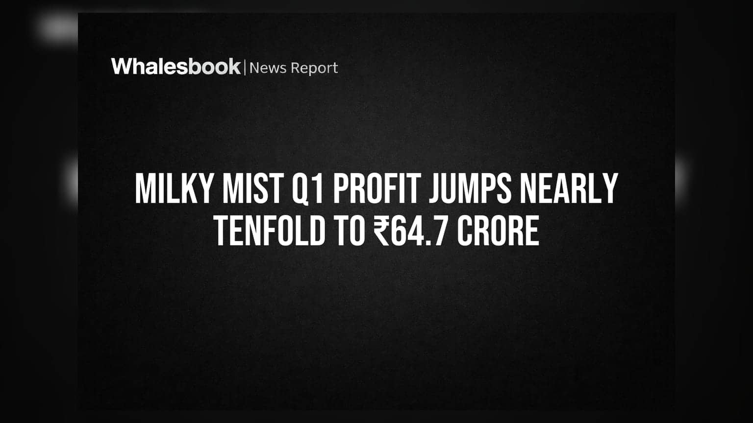 Milky Mist Q1 Profit Jumps Nearly Tenfold to ₹64.7 Crore