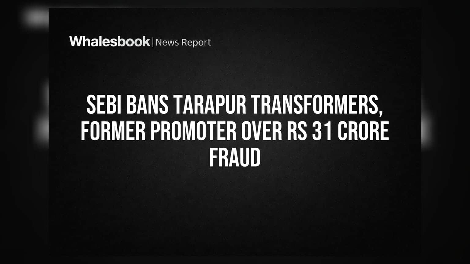 Tarapur Transformers: SEBI ची मोठी कारवाई, ३१ कोटींच्या अफरातफरीमुळे प्रमोटरवर बंदी