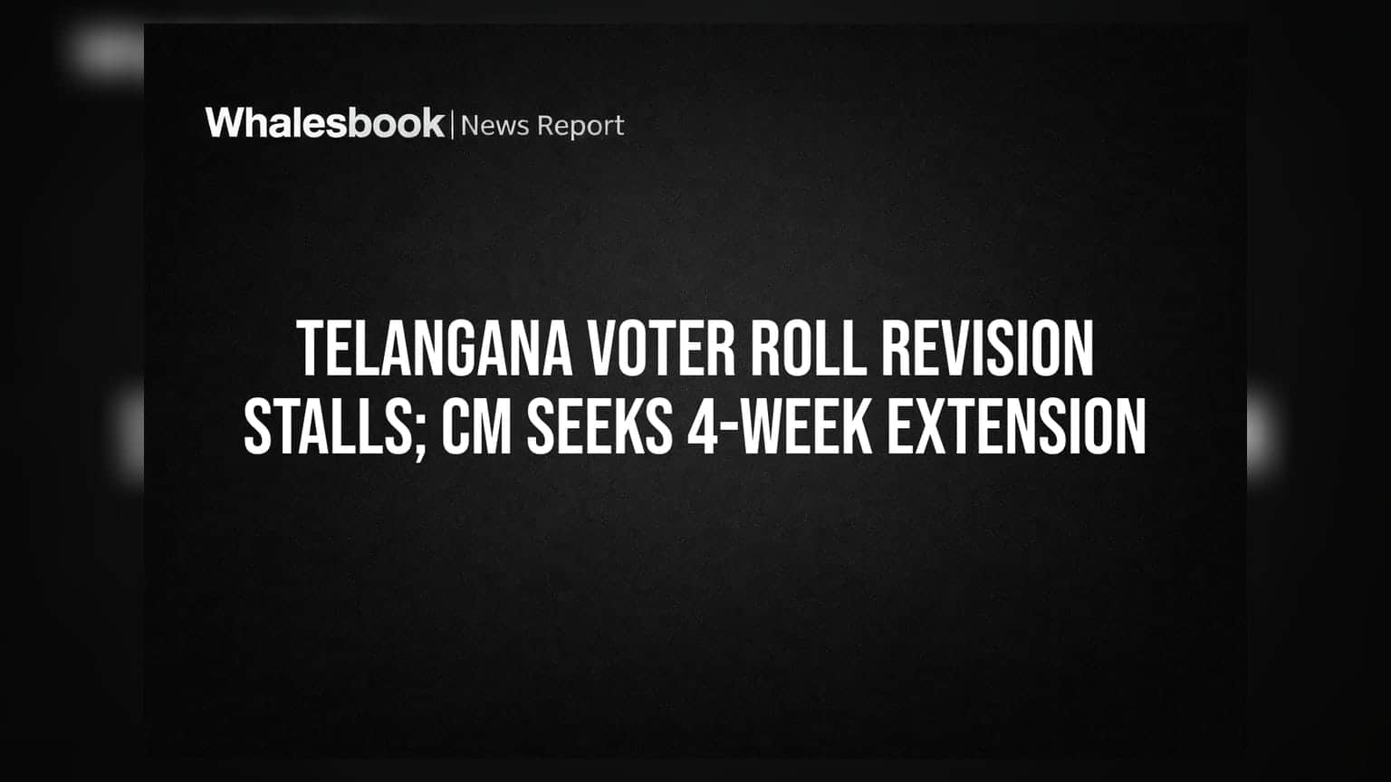 Telangana Voter Roll Revision Stalls; CM Seeks 4-Week Extension