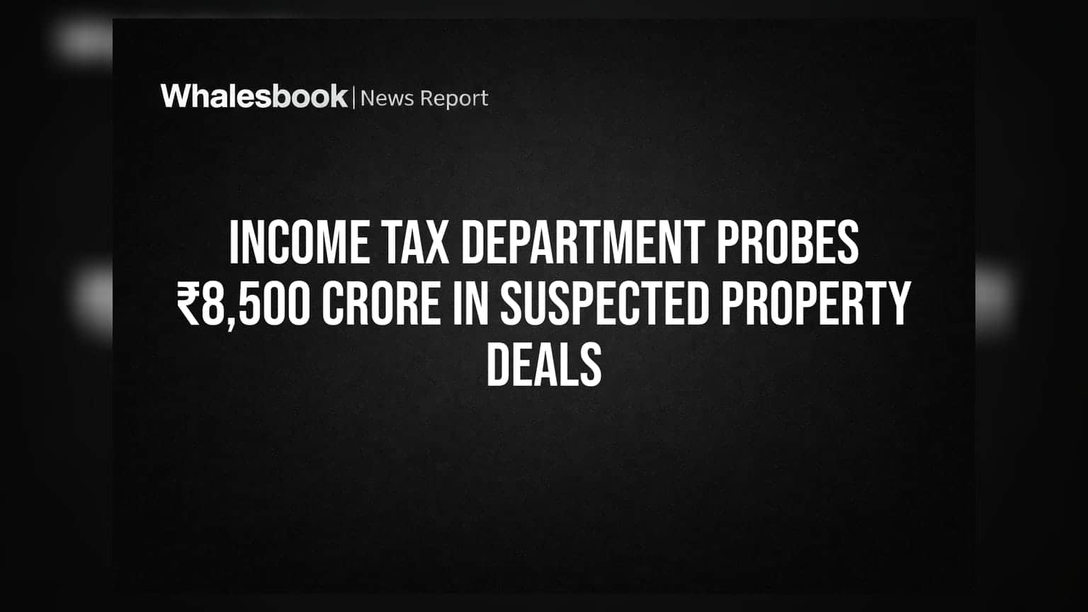 Income Tax Department: રિયલ એસ્ટેટમાં મોટી કાર્યવાહી, **₹8,500 કરોડના** શંકાસ્પદ સોદાઓની તપાસ