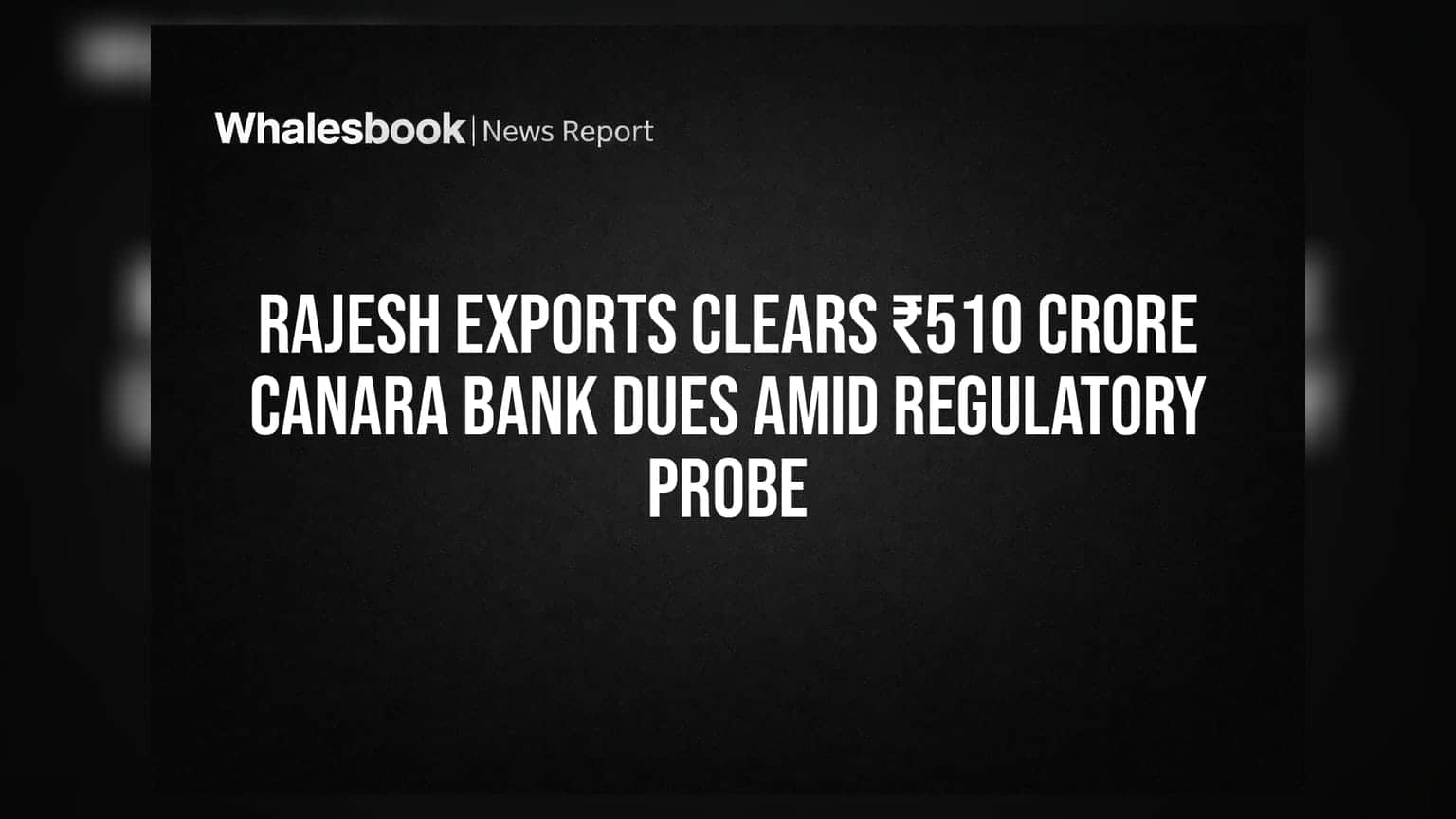 Rajesh Exports Clears ₹510 Crore Canara Bank Dues Amid Regulatory Probe