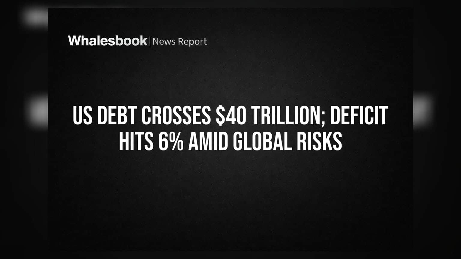 US Debt Crosses $40 Trillion; Deficit Hits 6% Amid Global Risks