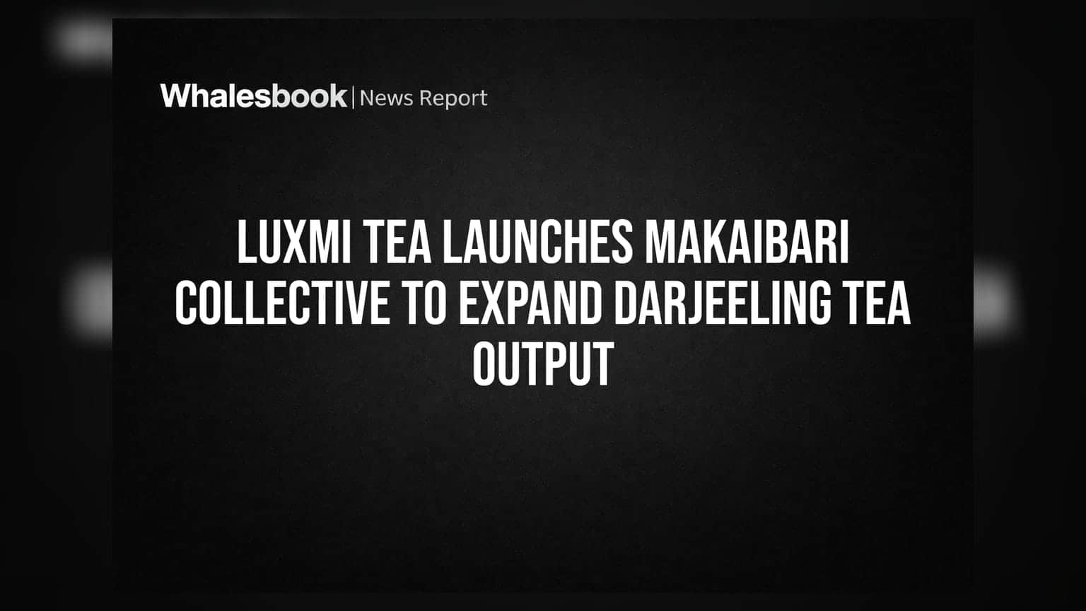 Luxmi Tea Launches Makaibari Collective to Expand Darjeeling Tea Output