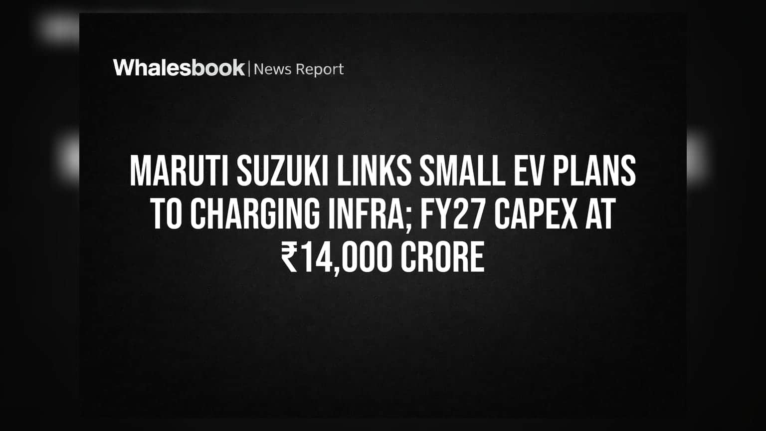 Maruti Suzuki: સ્મોલ EV માટે ચાર્જિંગ નેટવર્કની શરત, FY27માં **₹14,000 કરોડ**નું જંગી કેપેક્સ