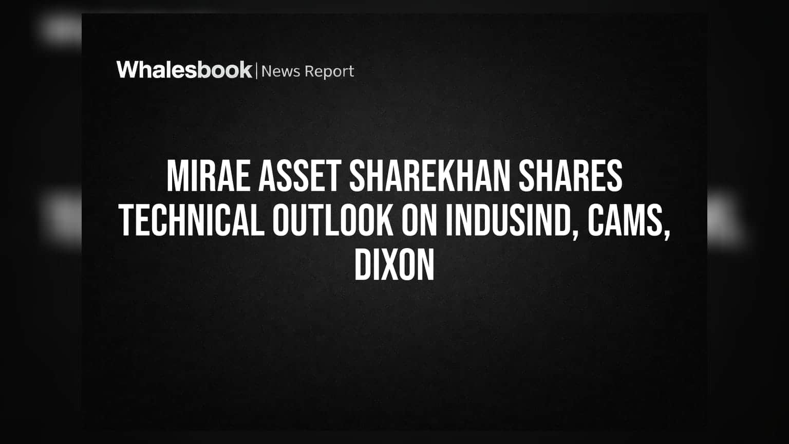 Mirae Asset ShareKhan Shares Technical Outlook on IndusInd, CAMS, Dixon