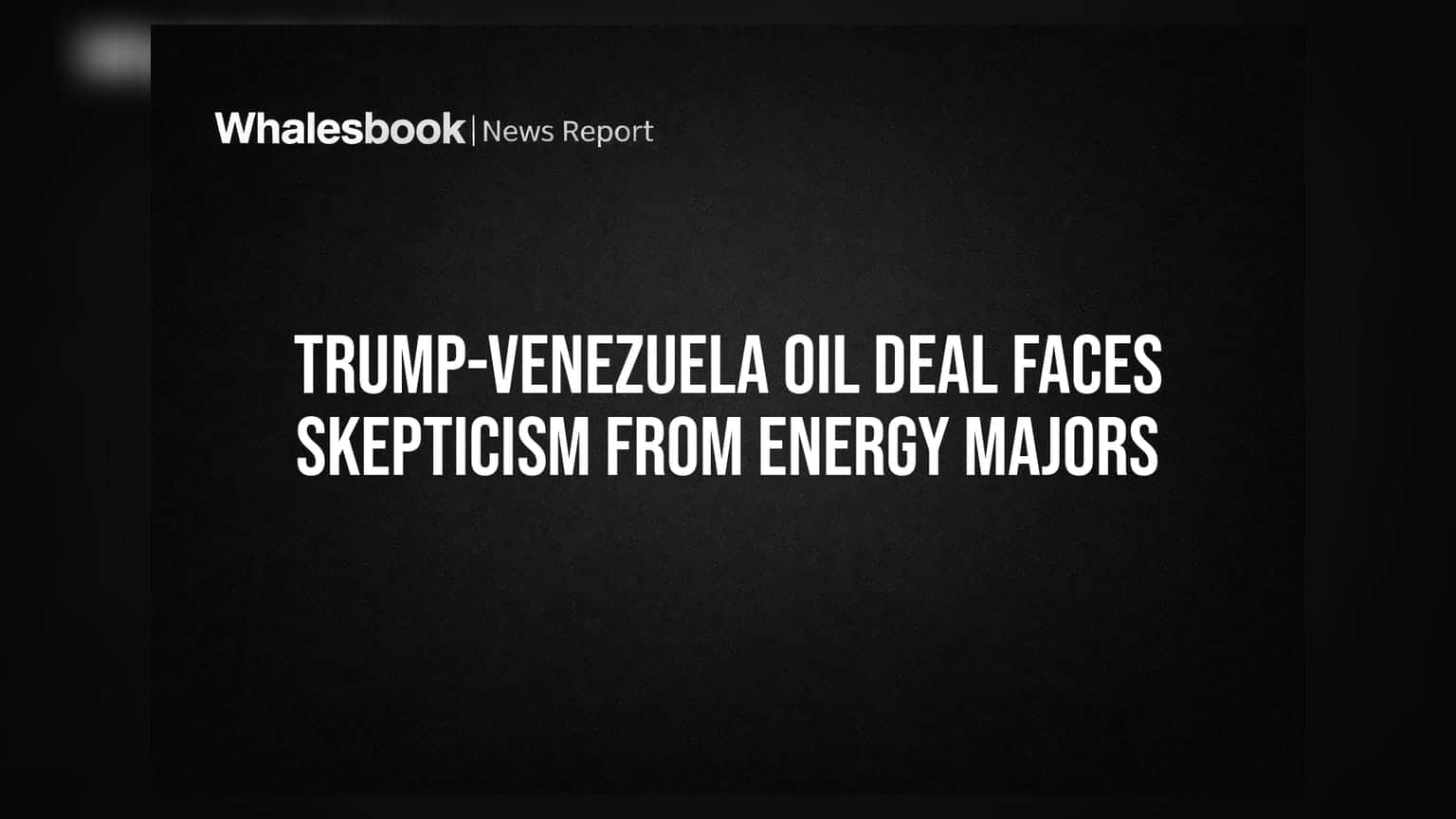 Trump-Venezuela Oil Deal Faces Skepticism From Energy Majors