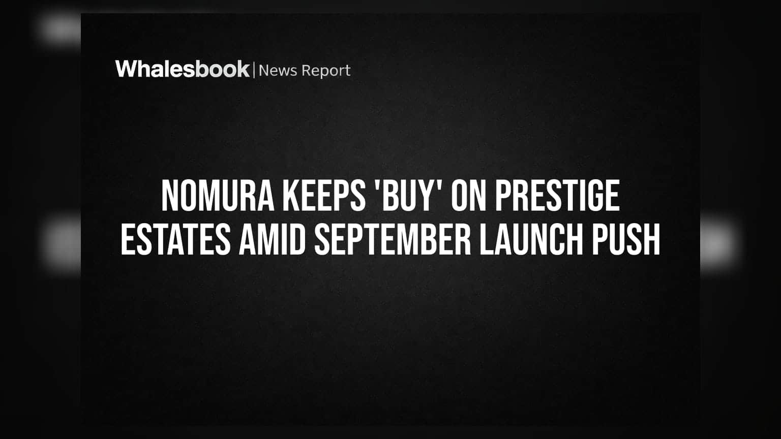 Nomura Keeps 'Buy' on Prestige Estates Amid September Launch Push