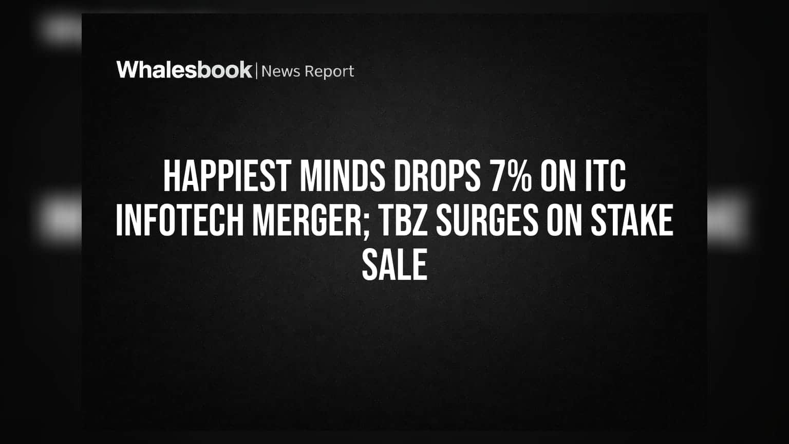 Happiest Minds Drops 7% on ITC Infotech Merger; TBZ Surges on Stake Sale