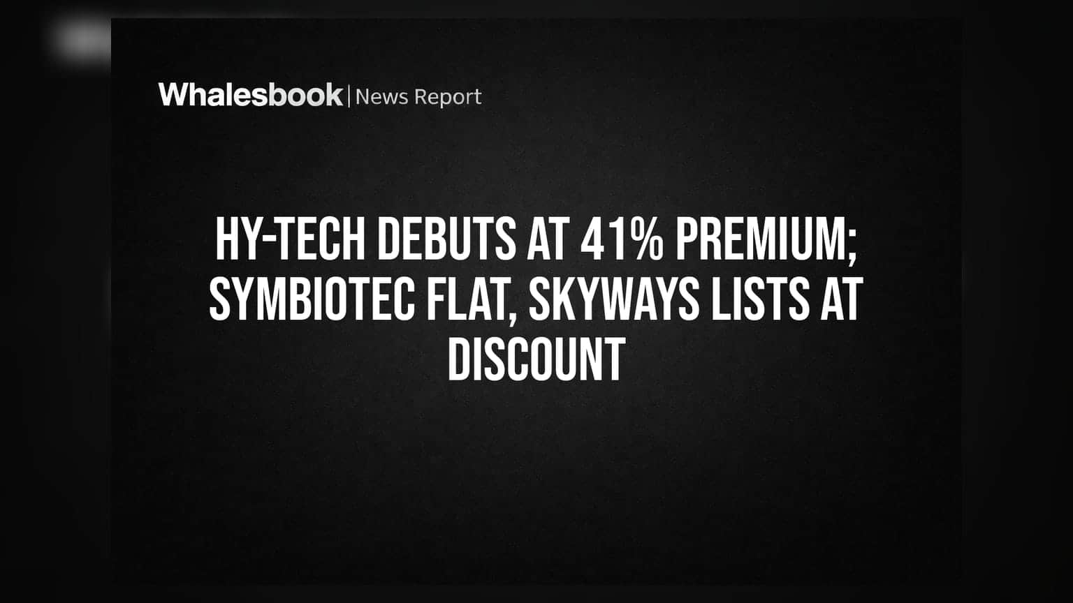 ਸ਼ੇਅਰ ਬਾਜ਼ਾਰ 'ਚ ਤਿੰਨ ਕੰਪਨੀਆਂ ਦੀ ਐਂਟਰੀ: Hy-Tech ਦਾ ਧਮਾਕਾ, Symbiotec ਫਲੈਟ, Skyways ਨੂੰ ਝਟਕਾ
