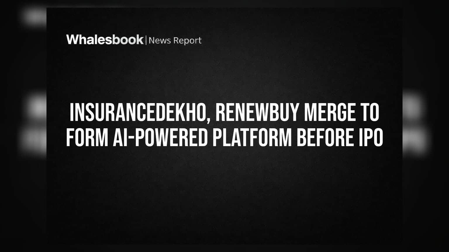 InsuranceDekho ਅਤੇ RenewBuy ਦਾ ਵੱਡਾ ਮਰਜਰ: IPO ਤੋਂ ਪਹਿਲਾਂ ਬਣੀ AI-ਪਾਵਰਡ ਦਿੱਗਜ ਕੰਪਨੀ