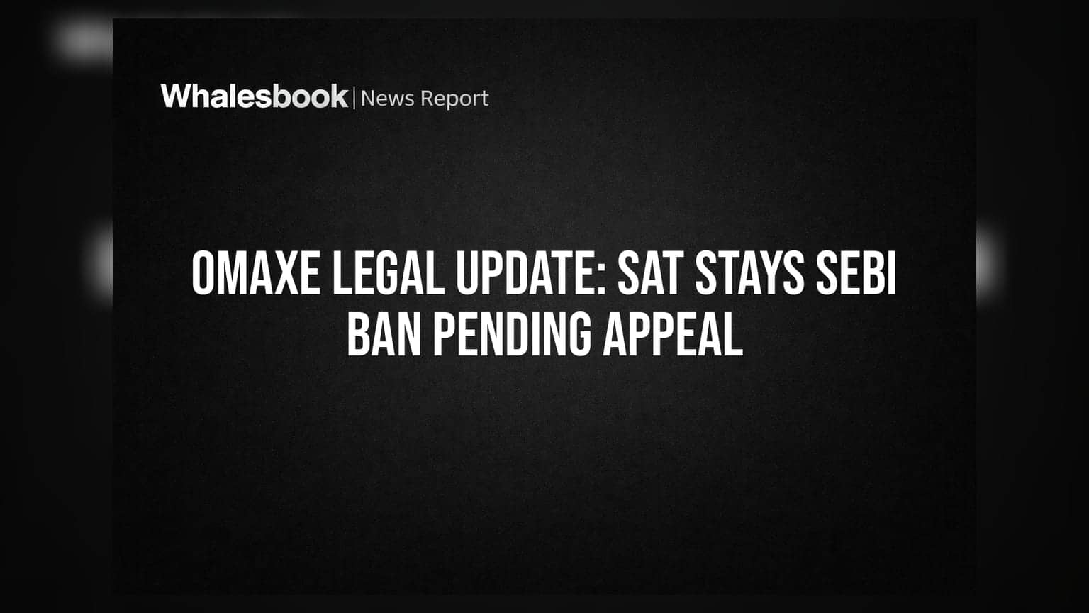Omaxe Legal Update: SAT Stays SEBI Ban Pending Appeal
