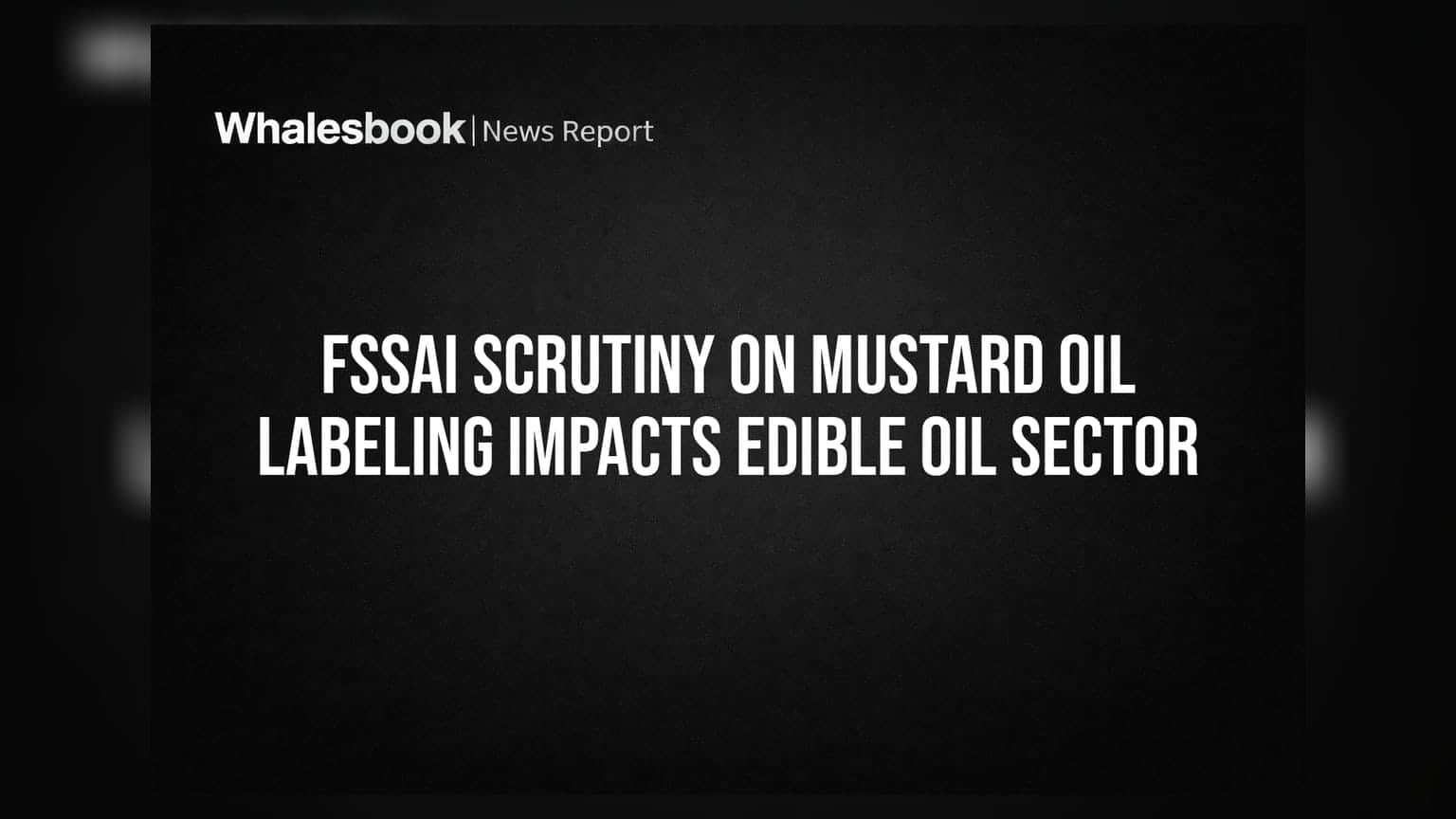 FSSAI Scrutiny on Mustard Oil Labeling Impacts Edible Oil Sector