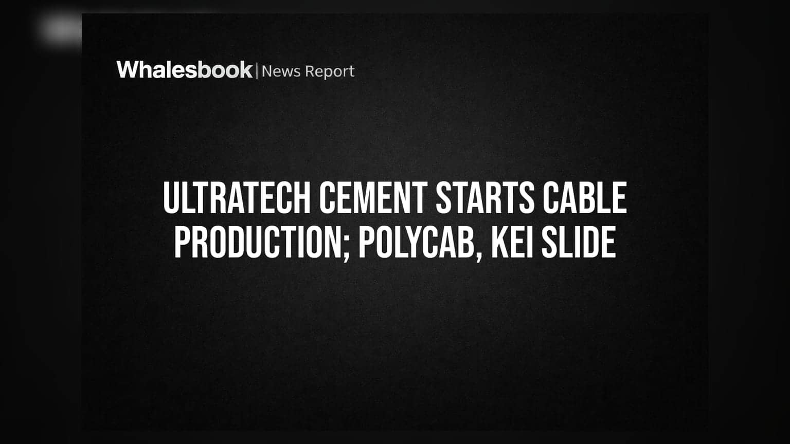 UltraTech Cement Starts Cable Production; Polycab, KEI Slide