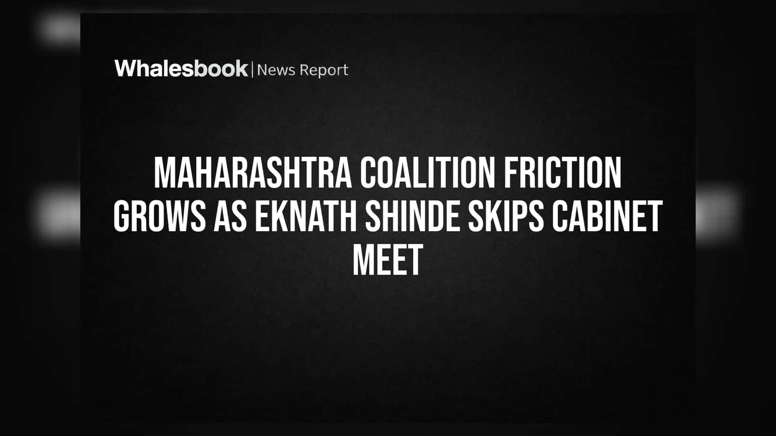 Maharashtra Coalition: કેબિનેટ બેઠકમાંથી Eknath Shinde ગેરહાજર, Mahayuti ગઠબંધનમાં ખટરાગના સંકેત