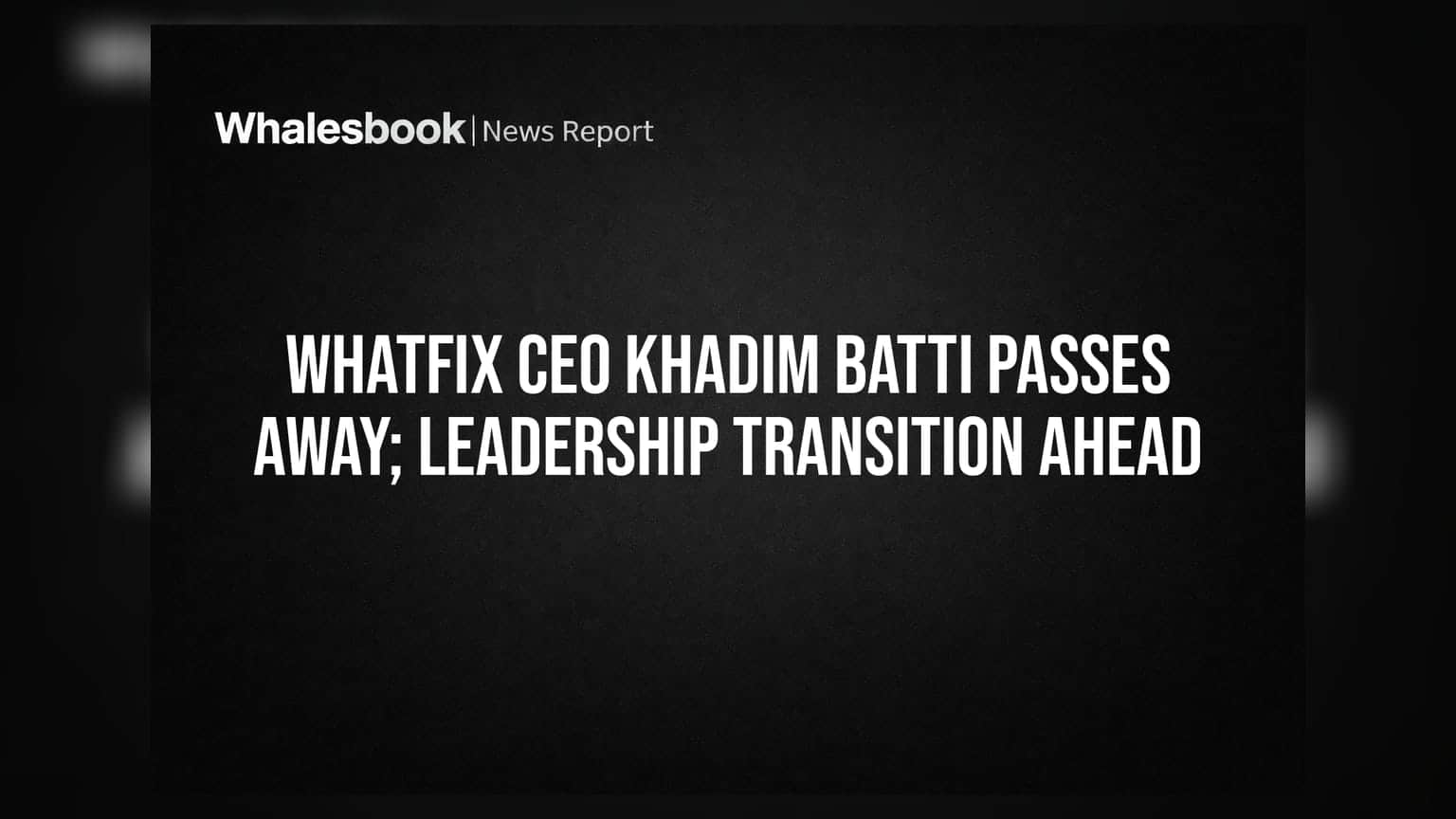 Whatfix CEO Khadim Batti Passes Away; Leadership Transition Ahead