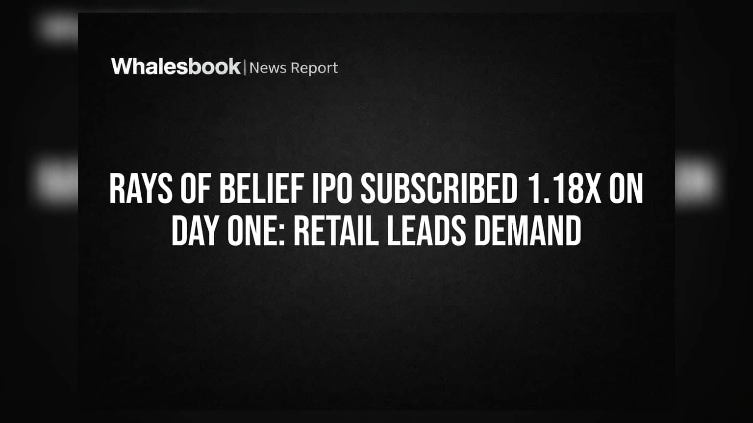 Rays of Belief IPO: પહેલા જ દિવસે રોકાણકારોનો જબરદસ્ત પ્રતિસાદ, **1.18 ગણો** ભરાયો ઈશ્યુ