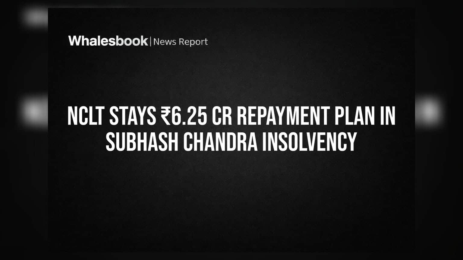 NCLT Stays ₹6.25 Cr Repayment Plan in Subhash Chandra Insolvency