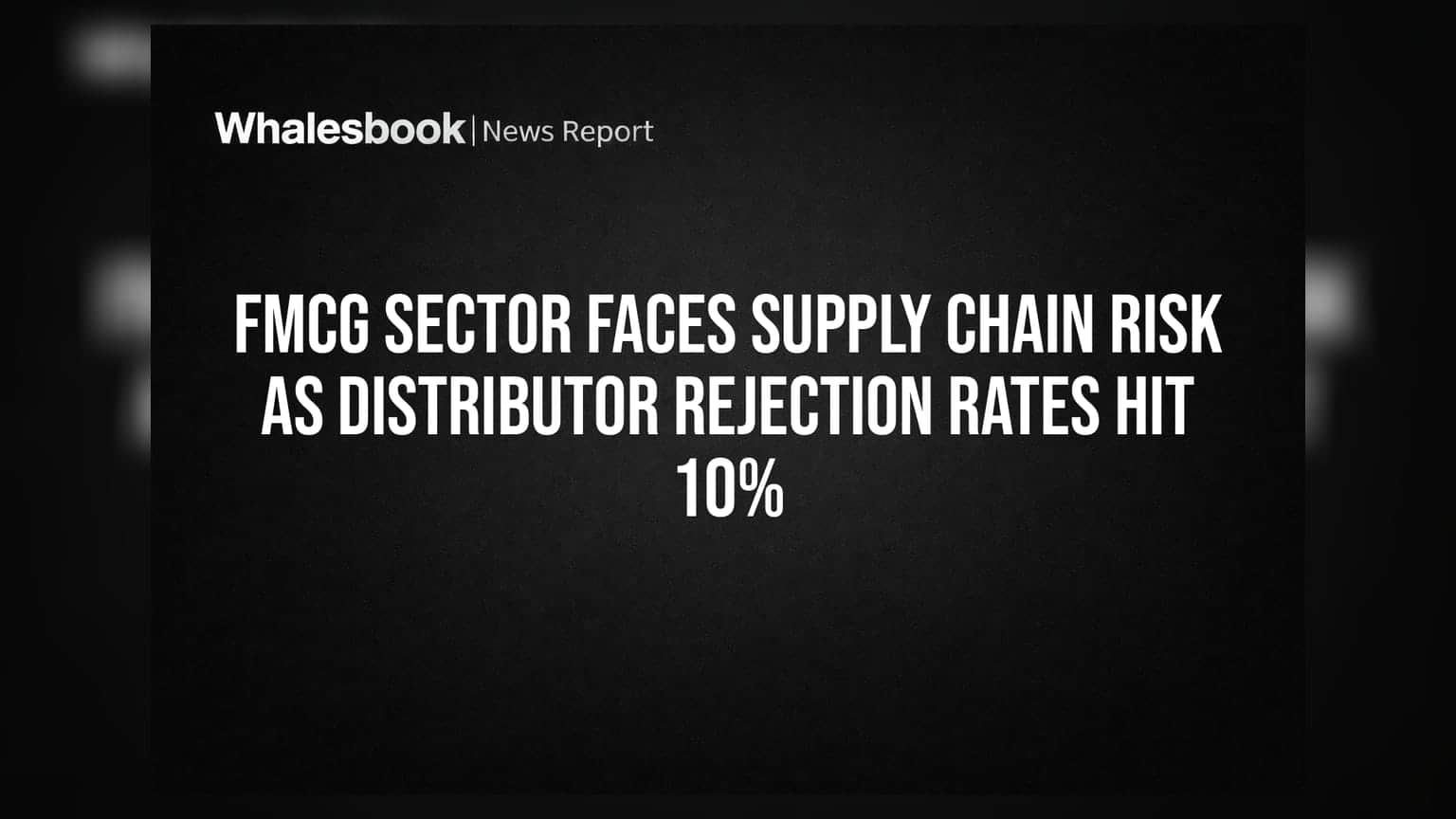 FMCG Sector Faces Supply Chain Risk as Distributor Rejection Rates Hit 10%