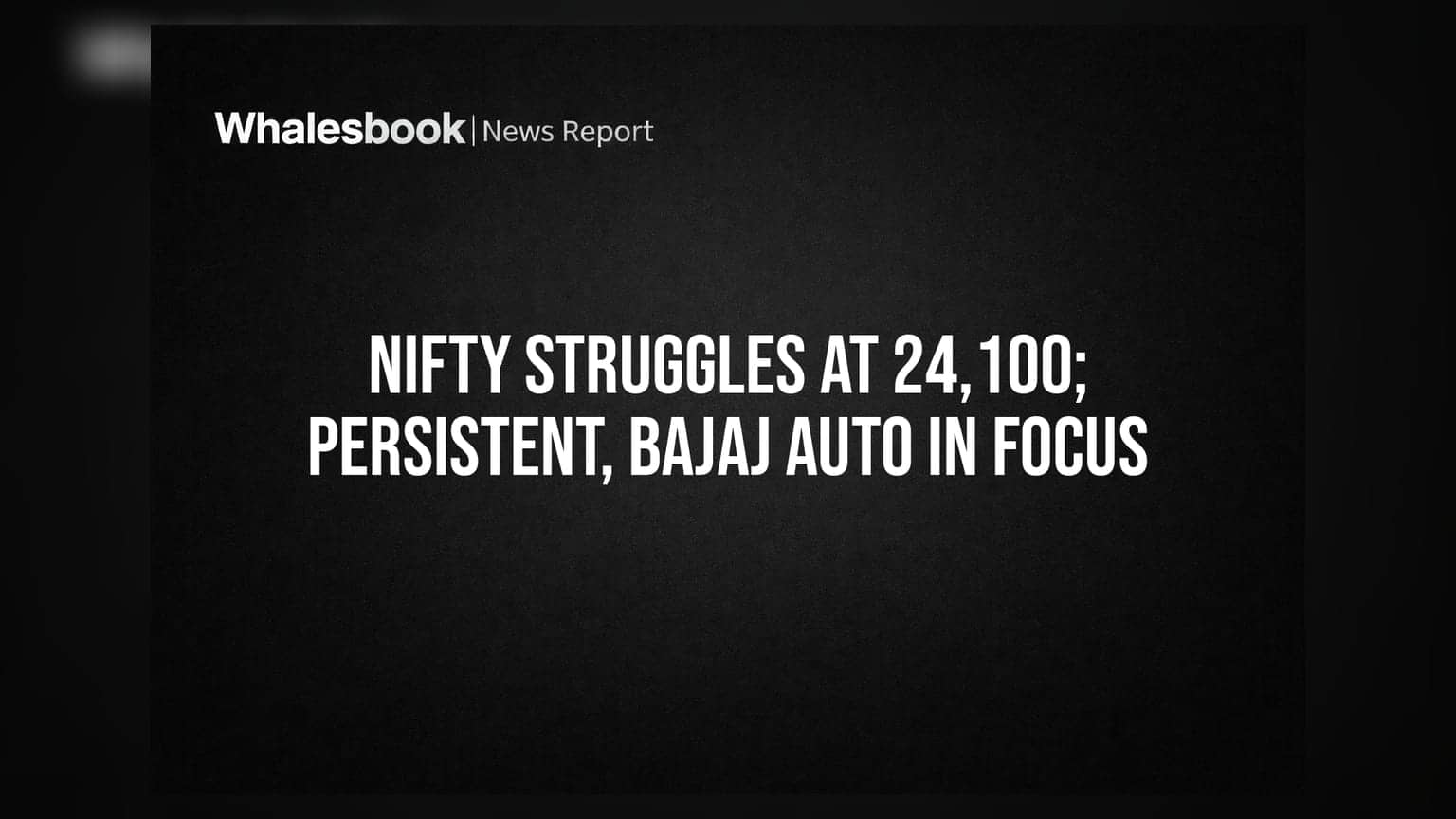 Nifty Struggles at 24,100; Persistent, Bajaj Auto in Focus