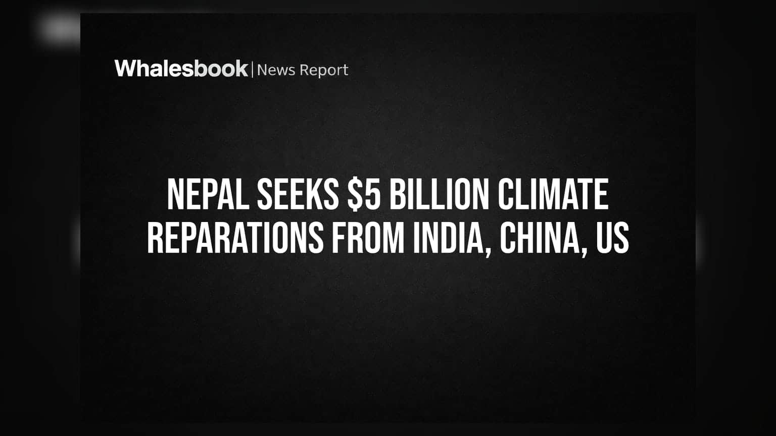 Nepal Climate Reparations: இந்தியா, சீனா, அமெரிக்காவிடம் **$5 பில்லியன்** இழப்பீடு கோரும் நேபாளம்!