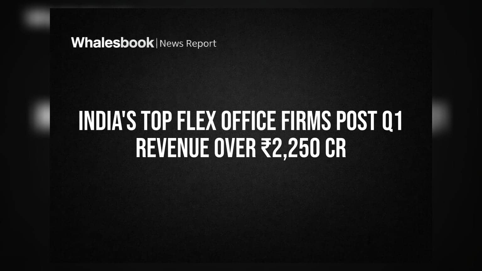 Flex Office Market: ભારતની ટોચની ફ્લેક્સ ઓફિસ કંપનીઓની કમાણી, Q1માં **₹2,250 કરોડ**ને પાર