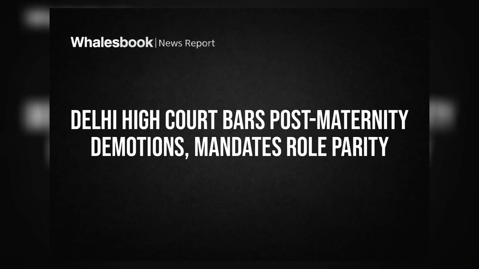 Delhi High Court Bars Post-Maternity Demotions, Mandates Role Parity