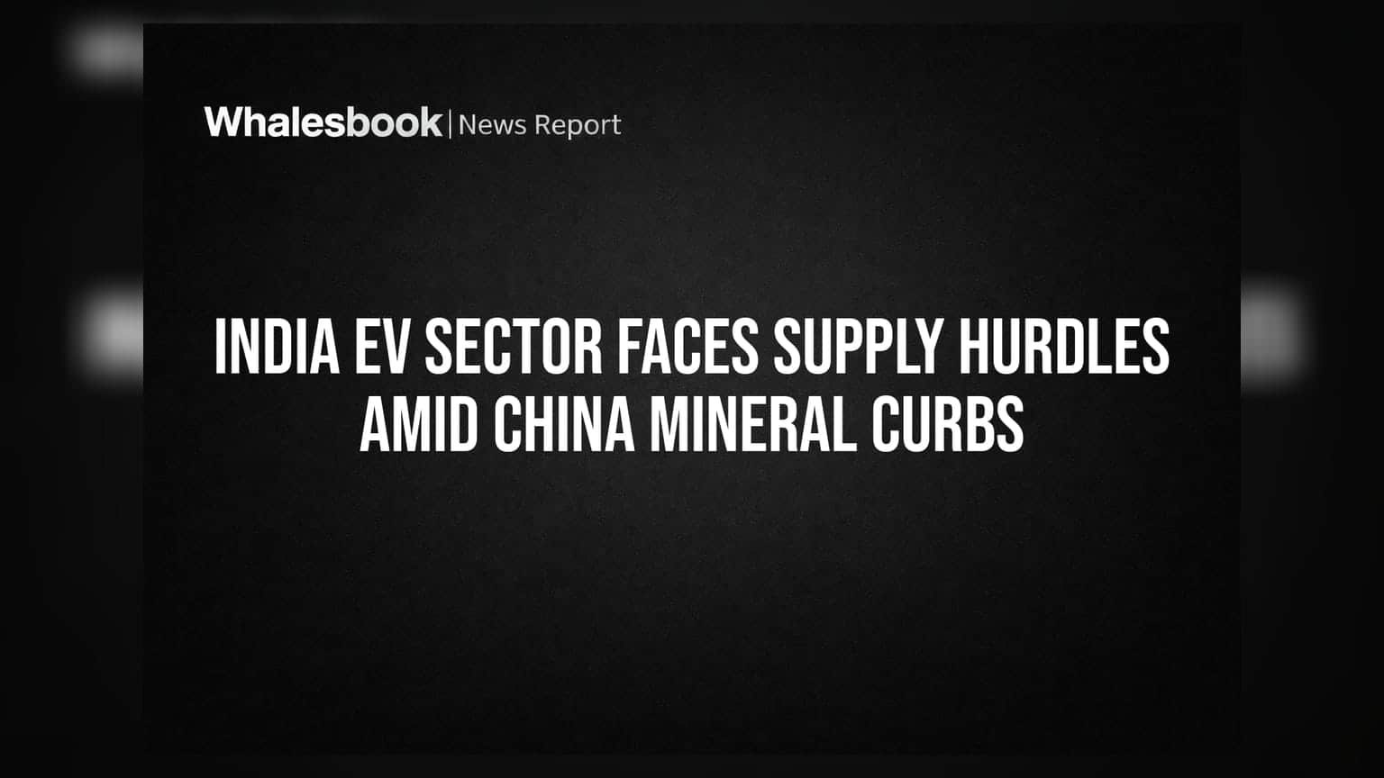 India EV Sector Faces Supply Hurdles Amid China Mineral Curbs