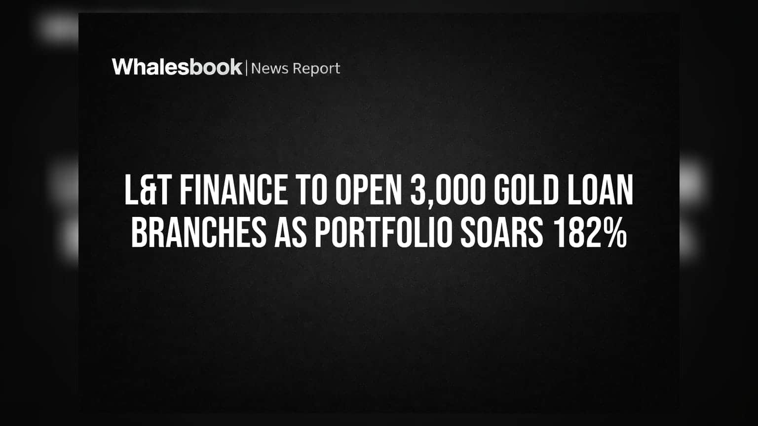 L&T Finance to Open 3,000 Gold Loan Branches as Portfolio Soars 182%