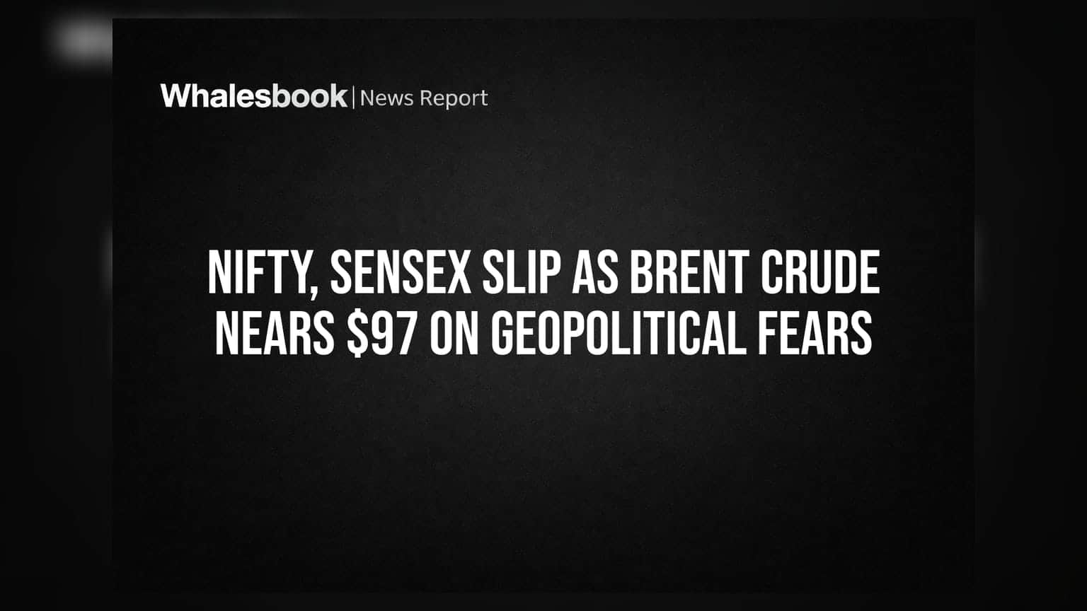 Nifty, Sensex Slip as Brent Crude Nears $97 on Geopolitical Fears