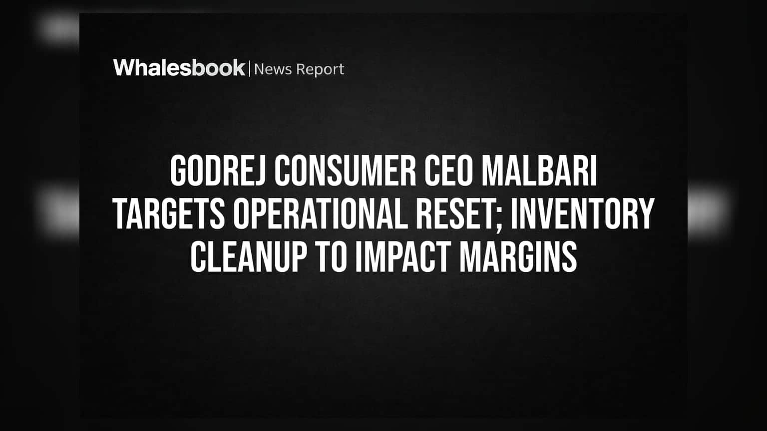 Godrej Consumer: નવા CEO આસિફ મલબારીનો માસ્ટર પ્લાન! ઇન્વેન્ટરી ક્લિનઅપથી માર્જિન પર પડશે દબાણ