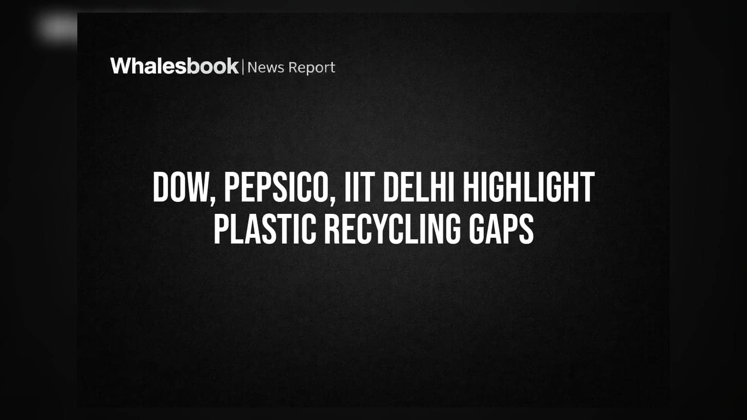 Dow, PepsiCo, IIT Delhi Highlight Plastic Recycling Gaps