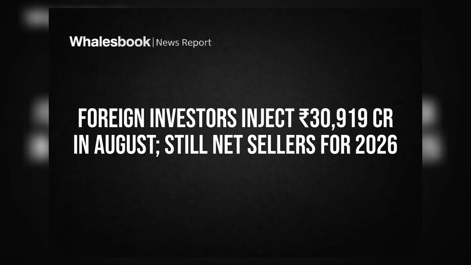 Foreign Investors Inject ₹30,919 Cr in August; Still Net Sellers for 2026