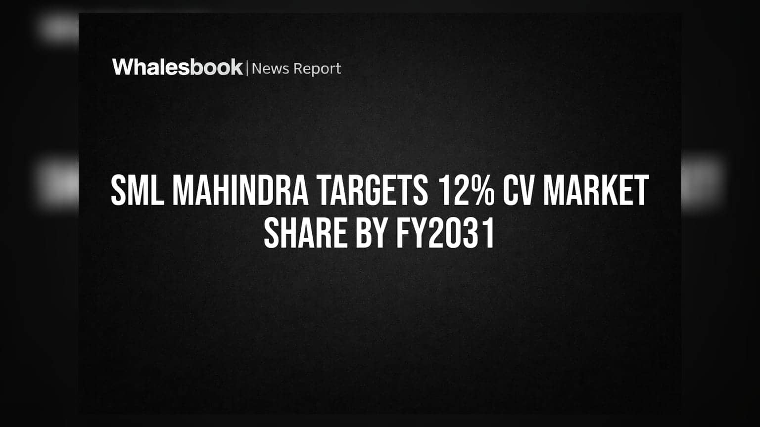 SML Mahindra Targets 12% CV Market Share by FY2031